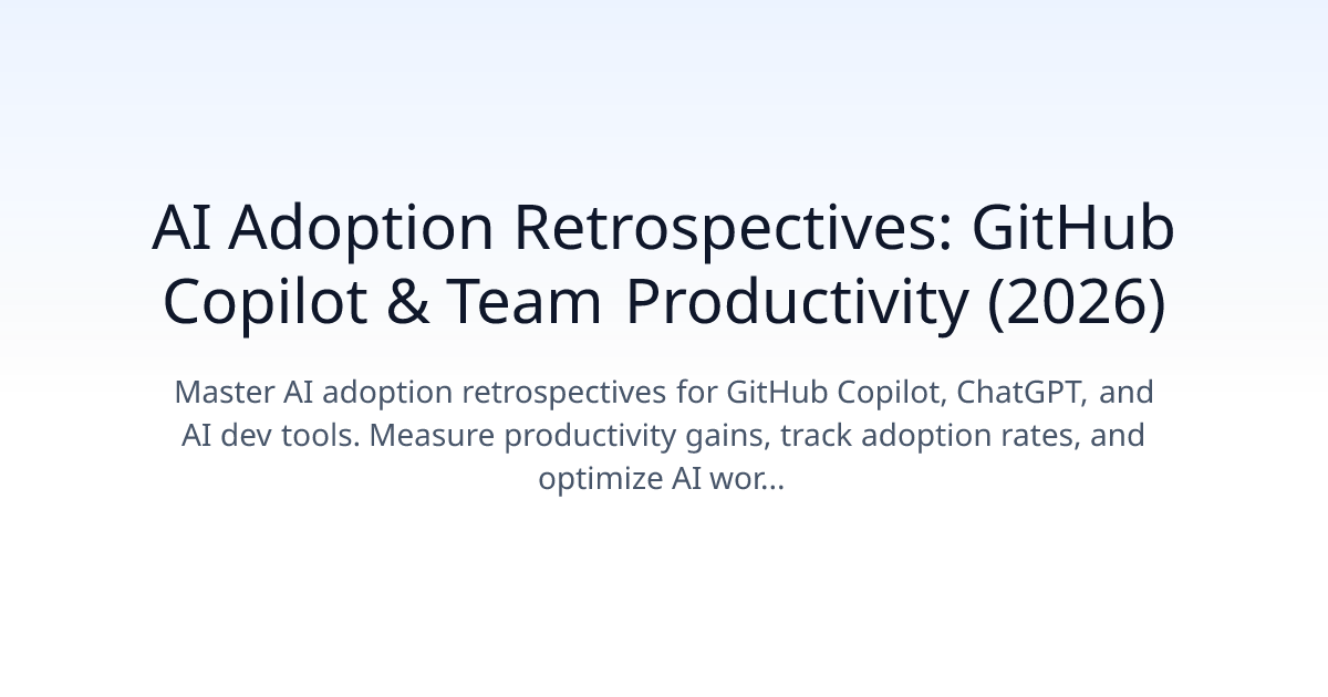 AI Adoption Retrospectives: GitHub Copilot & Team Productivity (2026)