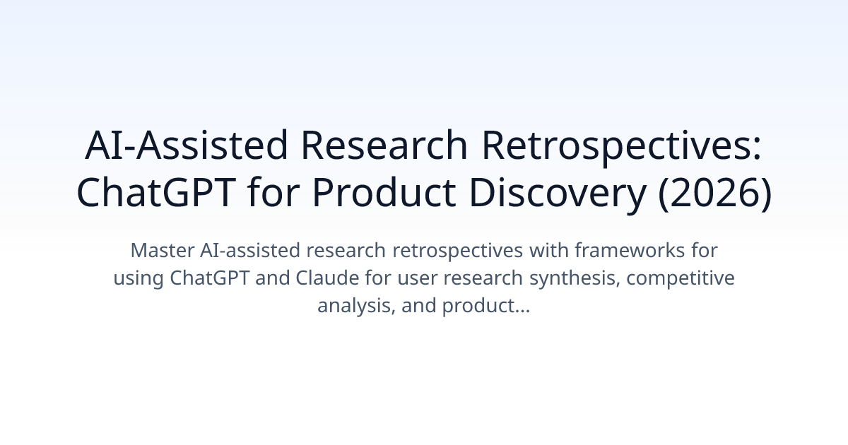 KI-gestützte Research-Retrospektiven: ChatGPT für Product Discovery (2026)