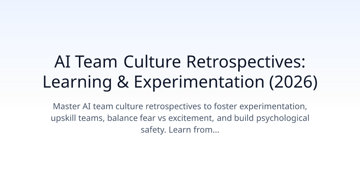 AI Team Culture Retrospectives: Learning & Experimentation (2026)