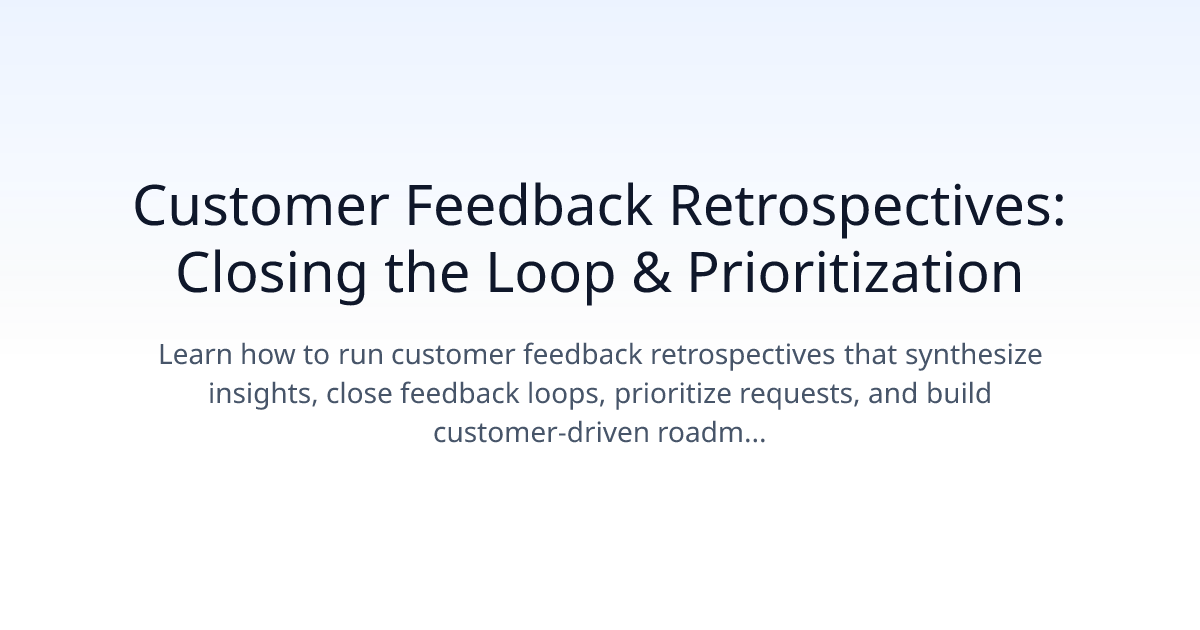 Customer Feedback Retrospectives: Closing the Loop & Prioritization