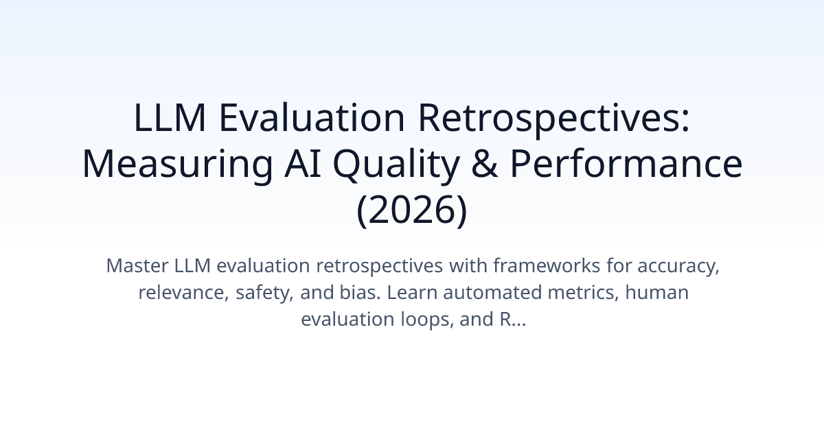 LLM Evaluation Retrospectives: Measuring AI Quality & Performance (2026)