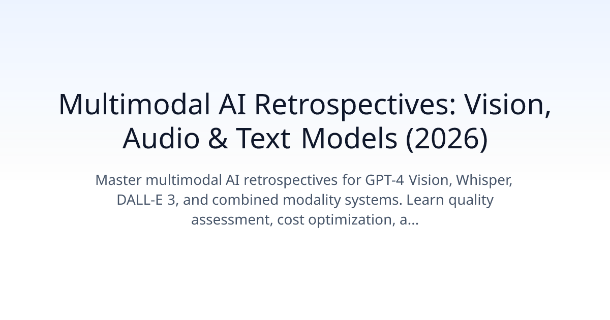 Multimodal AI Retrospectives: Vision, Audio & Text Models (2026)