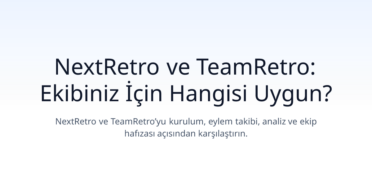 NextRetro ve TeamRetro: Ekibiniz İçin Hangisi Uygun?