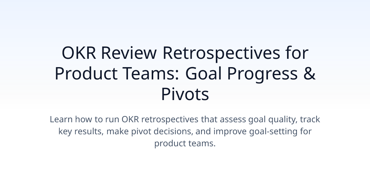 OKR Review Retrospectives for Product Teams: Goal Progress & Pivots