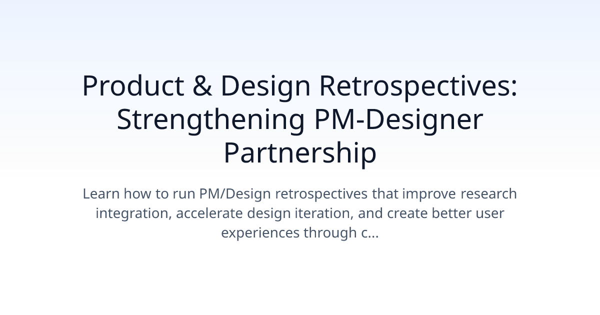 Product & Design Retrospectives: Strengthening PM-Designer Partnership