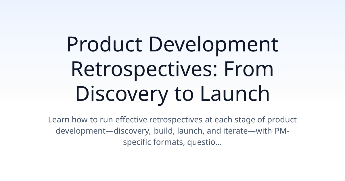 Product Development Retrospectives: From Discovery to Launch