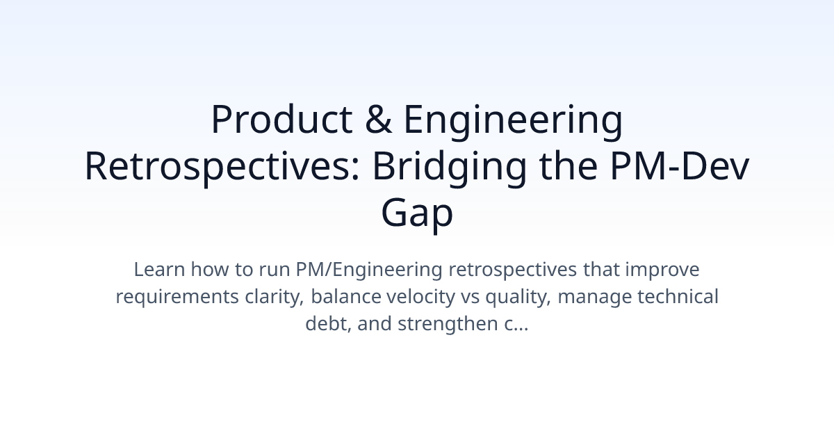 Product & Engineering Retrospectives: Bridging the PM-Dev Gap