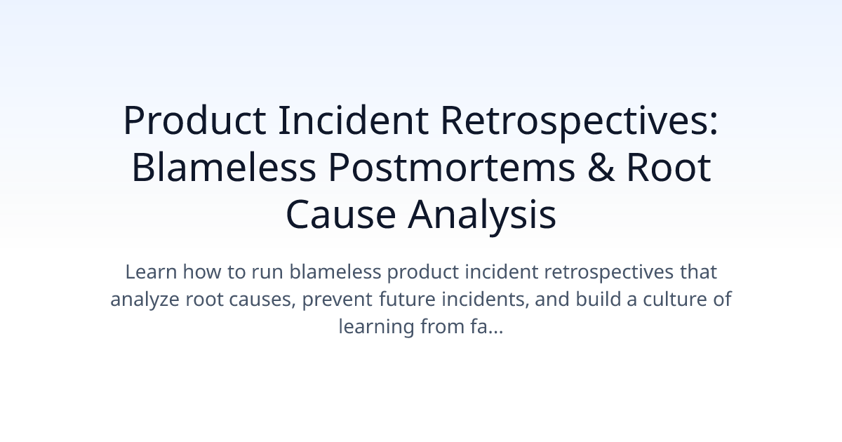 Product Incident Retrospectives: Blameless Postmortems & Root Cause Analysis