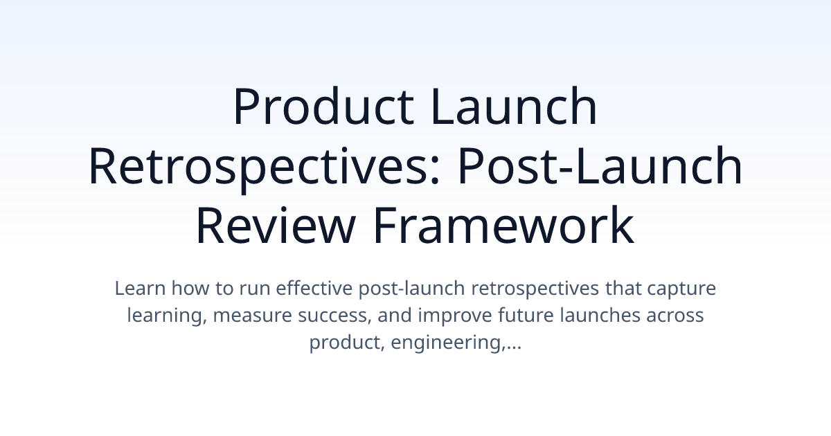 Product Launch Retrospectives: Post-Launch Review Framework