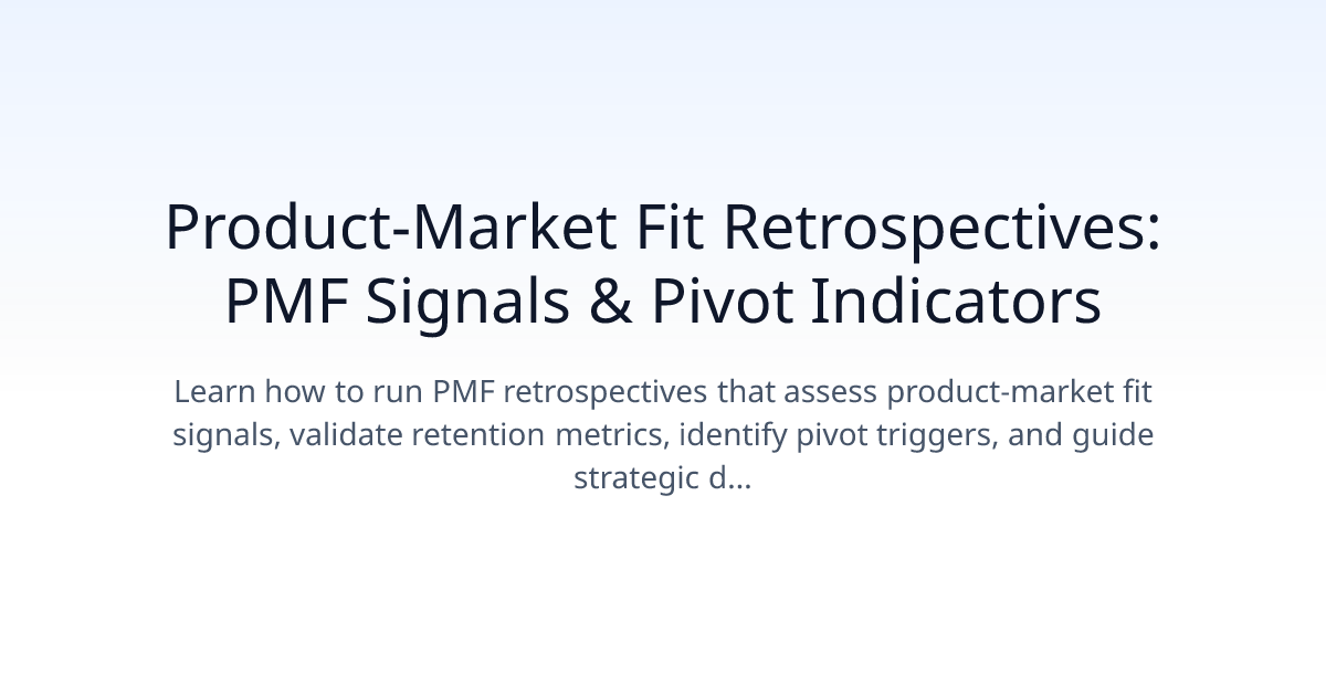 Product-Market Fit Retrospectives: PMF Signals & Pivot Indicators