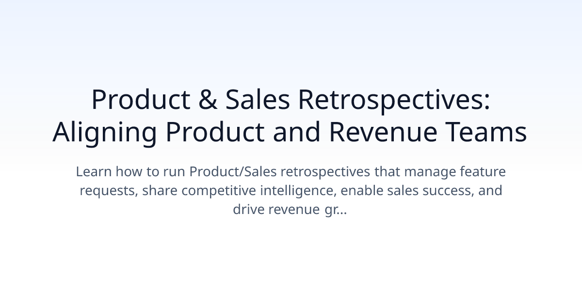 Product & Sales Retrospectives: Aligning Product and Revenue Teams