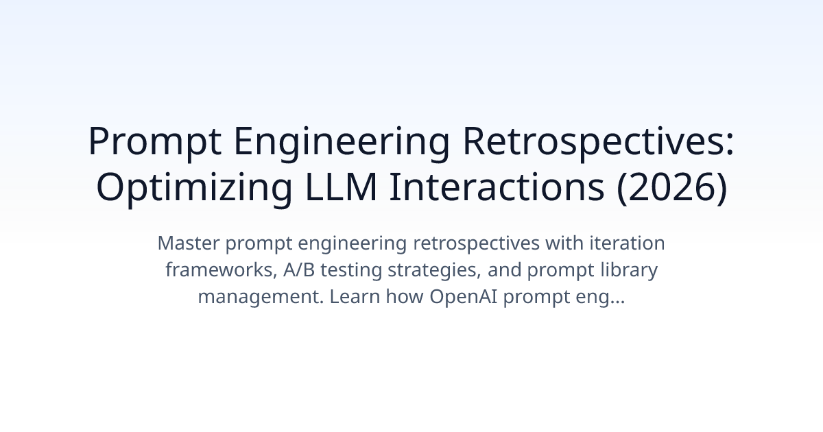 Prompt Engineering Retrospectives: Optimizing LLM Interactions (2026)